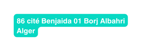 86 cité Benjaida 01 Borj Albahri Alger